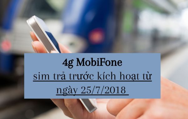 Ưu đãi đăng ký 4g MobiFone sim trả trước kích hoạt từ ngày 25/7/2018