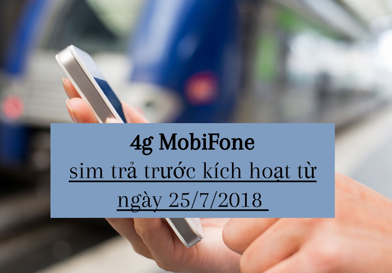 Ưu đãi đăng ký 4g MobiFone sim trả trước kích hoạt từ ngày 25/7/2018