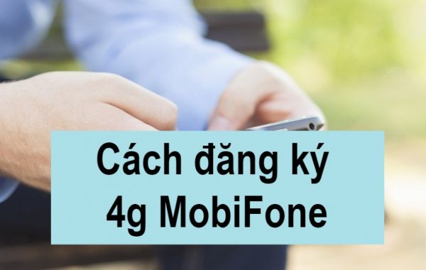 Hỏi đáp cách đăng ký 4g MobiFone nhanh nhất, chính xác nhất