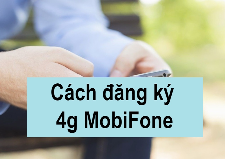 Hỏi đáp cách đăng ký 4g MobiFone nhanh nhất, chính xác nhất