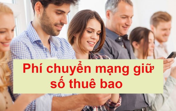 Chuyển mạng giữ số thuê bao sẽ mất phí như thế nào?