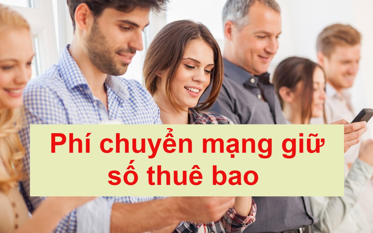 Chuyển mạng giữ số thuê bao sẽ mất phí như thế nào?