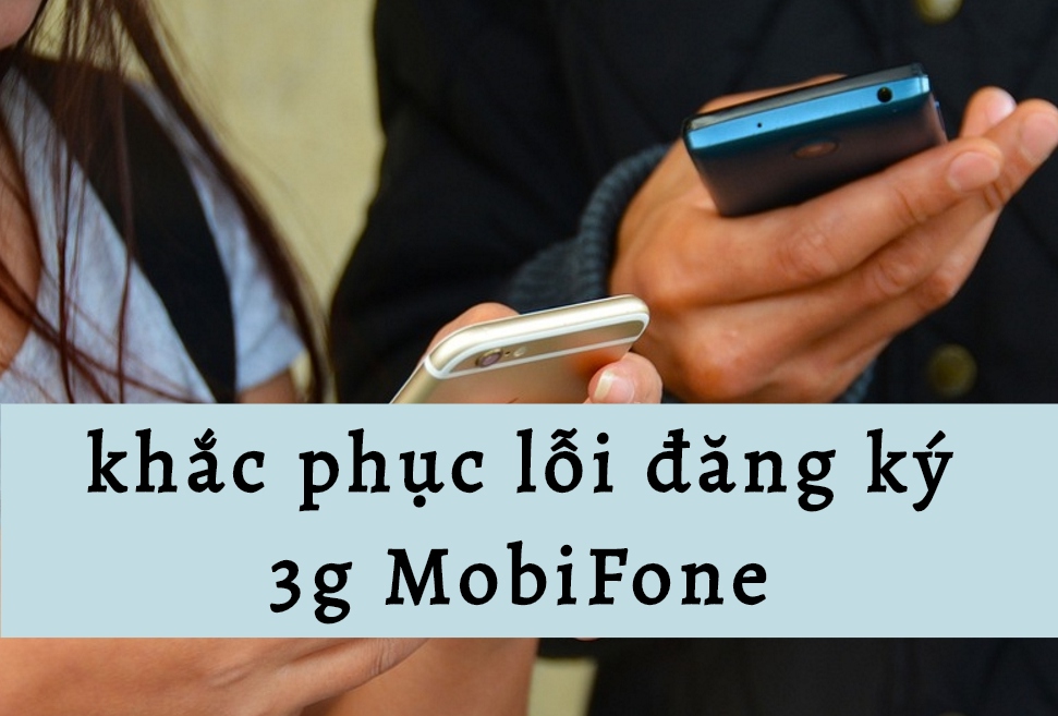 Cách khắc phục các lỗi thường mắc phải khi đăng ký 3g MobiFone