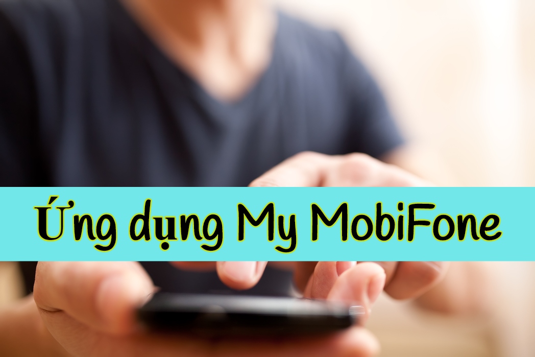 Ứng dụng My MobiFone có gì đặc biệt?