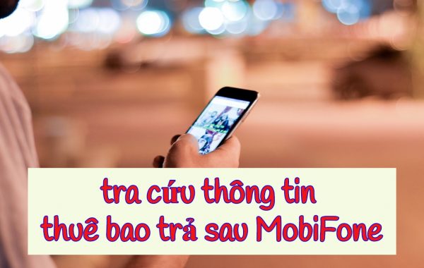 Cách tra cứu các thông tin cơ bản dành cho thuê bao trả sau MobiFone