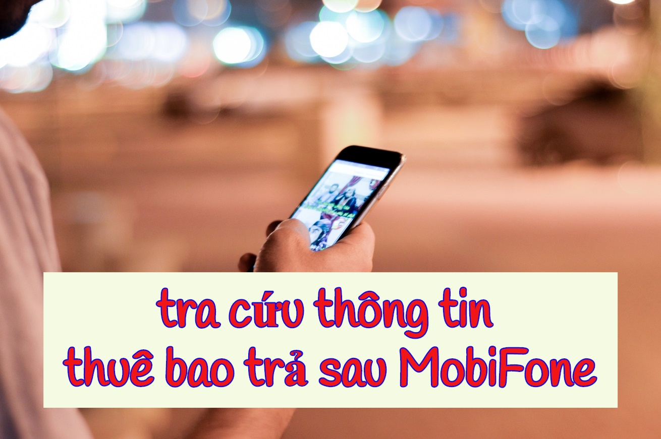 Cách tra cứu các thông tin cơ bản dành cho thuê bao trả sau MobiFone