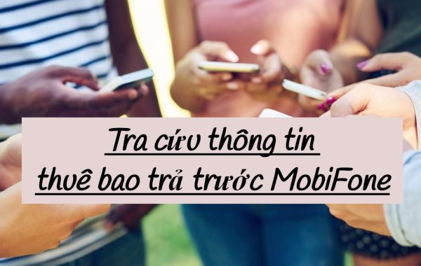 Cách tra cứu các thông tin cơ bản dành cho thuê bao trả trước MobiFone