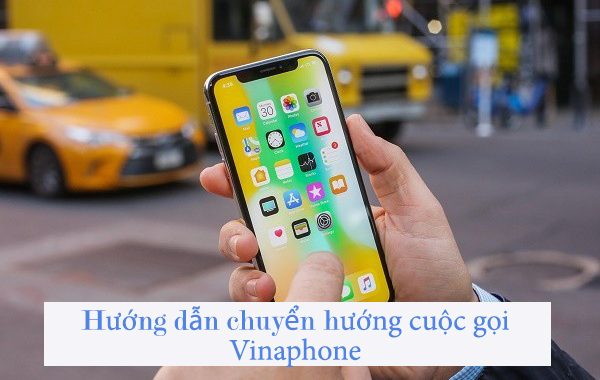 Hướng dẫn đăng ký chuyển cuộc gọi Vinaphone nhanh chóng chính xác