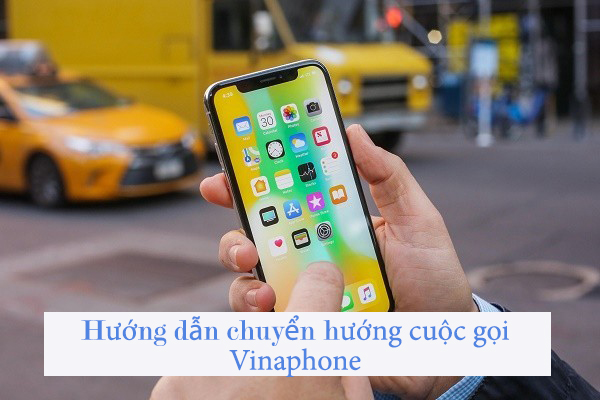 Hướng dẫn đăng ký chuyển cuộc gọi Vinaphone nhanh chóng chính xác