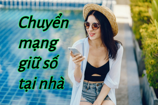 Có thể chuyển mạng giữ số tại nhà hay không?