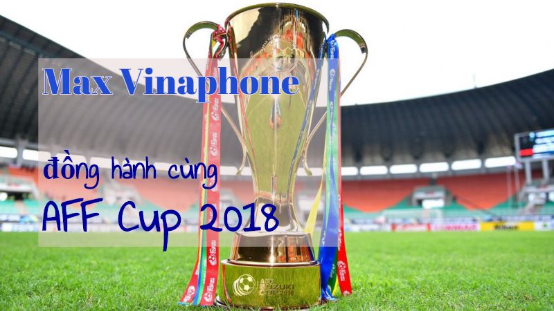 Đăng ký Max Vinaphone nhận data, thả ga xem AFF Cup 2018
