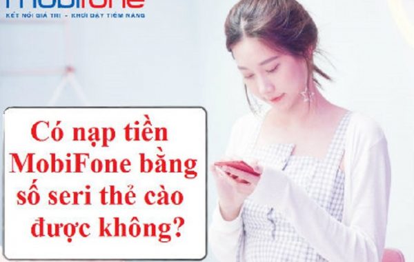 Nạp tiền MobiFone bằng số seri thẻ cào được không? bằng cách nào?