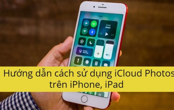 Hướng dẫn cách sử dụng iCloud Photos trên iPhone, iPad